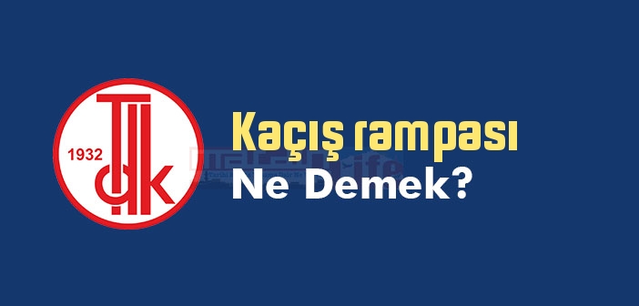 Kaçış rampası ne demek? TDK'ya göre Kaçış rampası sözlük anlamı nedir?