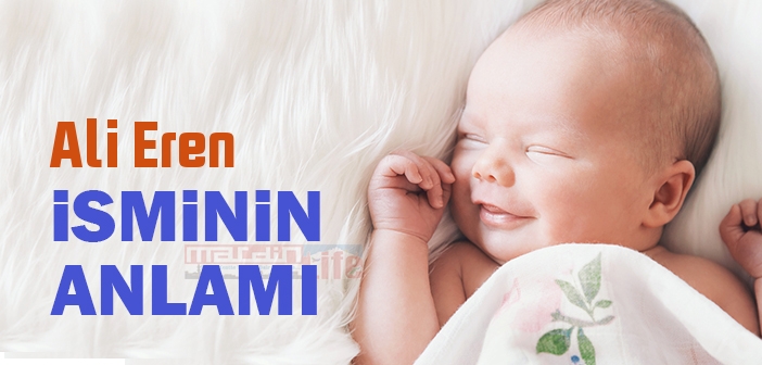 Ali Eren isminin anlamı nedir? Ali Eren ne demek? Kuranda geçiyor mu?