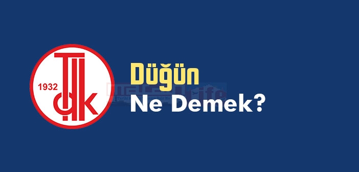 Düğün ne demek? Düğün TDK sözlük anlamı nedir?