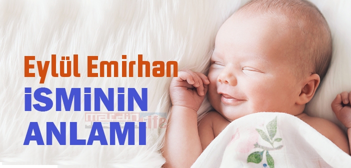 Eylül Emirhan isminin anlamı nedir? Eylül Emirhan ne demek? Kuranda geçiyor mu?