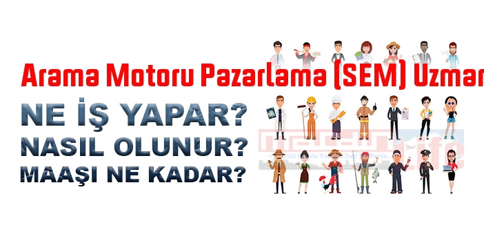 SEM Uzmanı nedir, ne iş yapar? Arama Motoru Pazarlama (SEM) Uzmanı olma şartları, 2022 maaşları ne kadar, nasıl olunur?