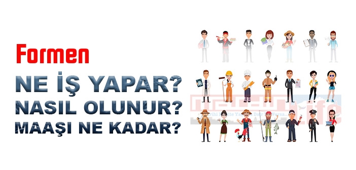 Formen nedir, ne iş yapar? Formen olma şartları, 2022 maaşları ne kadar, nasıl olunur?