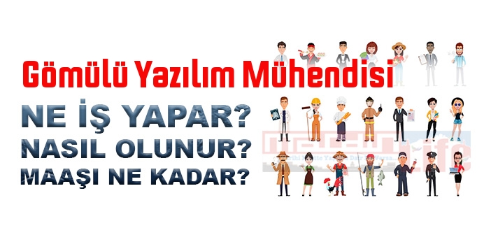 Gömülü Yazılım Mühendisi nedir, ne iş yapar? Gömülü Yazılım Mühendisi olma şartları, 2022 maaşları ne kadar, nasıl olunur?