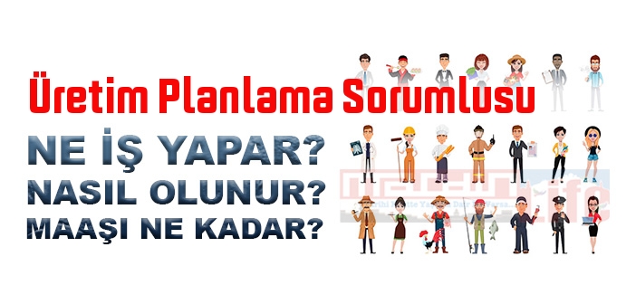 Üretim Planlama Sorumlusu nedir, ne iş yapar? Üretim Planlama Sorumlusu olma şartları, 2022 maaşları ne kadar, nasıl olunur?