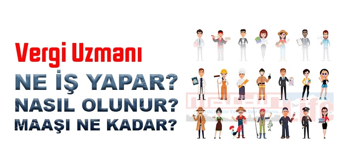 Vergi Uzmanı nedir, ne iş yapar? Vergi Uzmanı olma şartları, 2022 maaşları ne kadar, nasıl olunur?