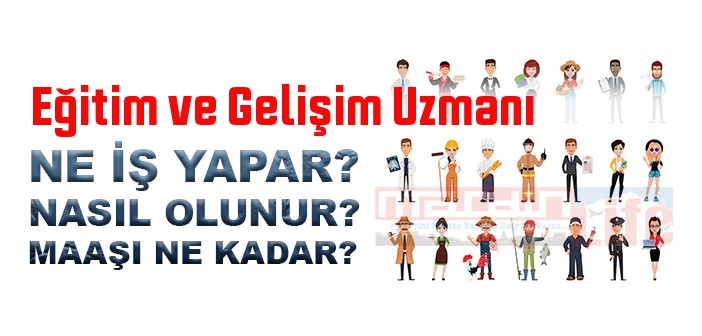 Eğitim ve Gelişim Uzmanı nedir, ne iş yapar? Eğitim ve Gelişim Uzmanı olma şartları, 2022 maaşları ne kadar, nasıl olunur?