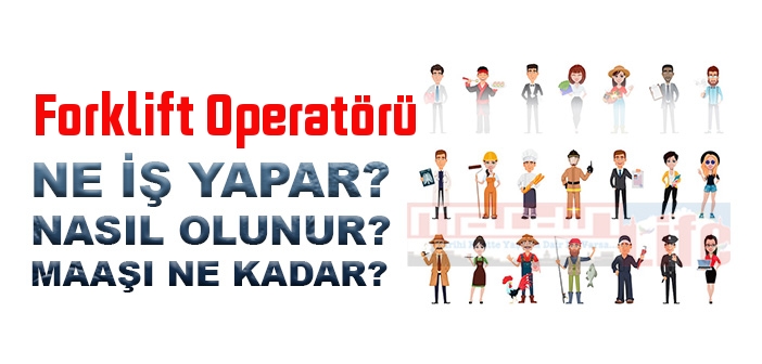 Forklift Operatörü nedir, ne iş yapar? Forklift Operatörü olma şartları, 2022 maaşları ne kadar, nasıl olunur?
