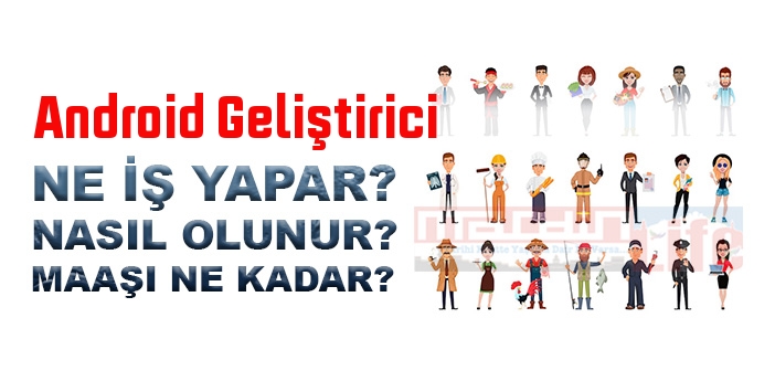 Android Geliştirici nedir, ne iş yapar? Android Geliştirici olma şartları, 2022 maaşları ne kadar, nasıl olunur?