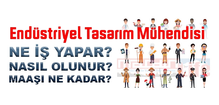 Endüstriyel Tasarım Mühendisi nedir, ne iş yapar? Endüstriyel Tasarım Mühendisi olma şartları, 2022 maaşları ne kadar, nasıl olunur?