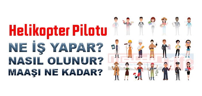 Helikopter Pilotu nedir, ne iş yapar? Helikopter Pilotu olma şartları, 2022 maaşları ne kadar, nasıl olunur?