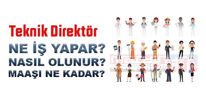 Teknik Direktör nedir, ne iş yapar? Teknik Direktör olma şartları, 2022 maaşları ne kadar, nasıl olunur?