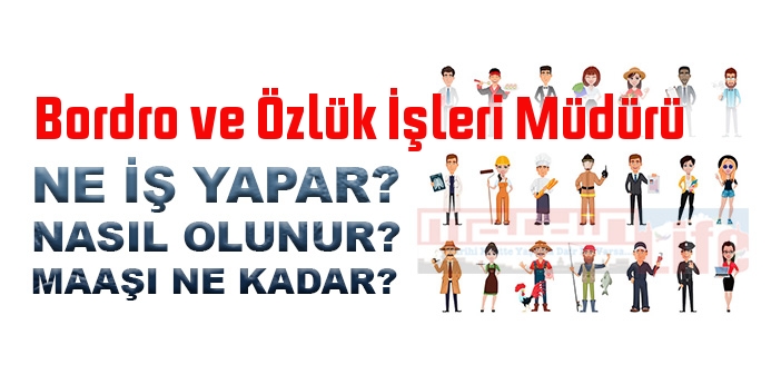 Bordro ve Özlük İşleri Müdürü nedir, ne iş yapar? Bordro ve Özlük İşleri Müdürü olma şartları, 2022 maaşları ne kadar, nasıl olunur?