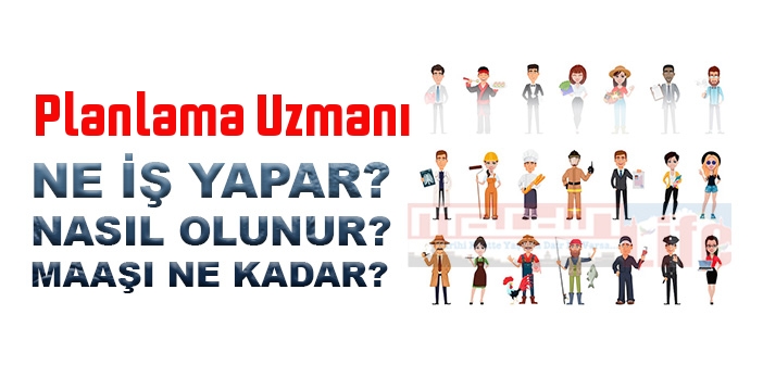 Planlama Uzmanı nedir, ne iş yapar? Planlama Uzmanı olma şartları, 2022 maaşları ne kadar, nasıl olunur?