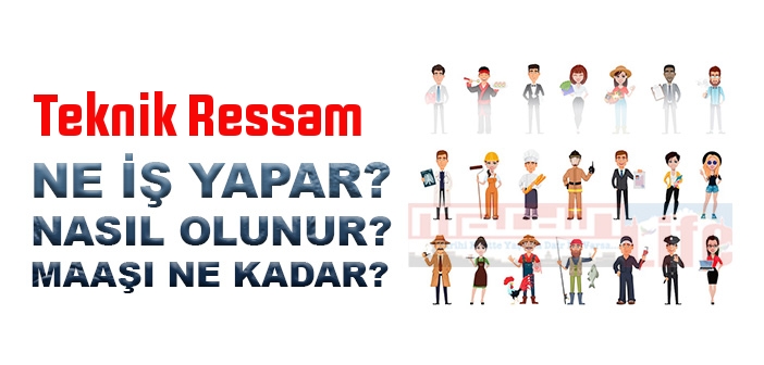 Teknik Ressam nedir, ne iş yapar? Teknik Ressam olma şartları, 2022 maaşları ne kadar, nasıl olunur?