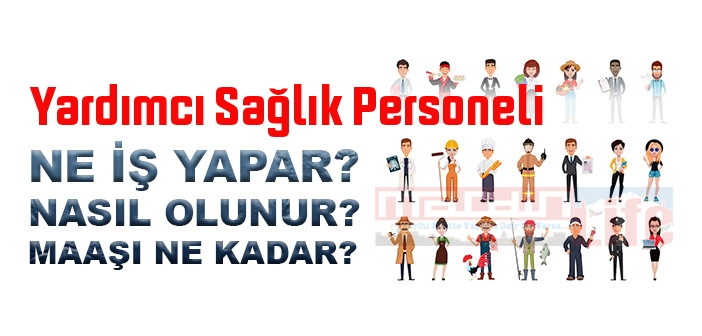 Yardımcı Sağlık Personeli nedir, ne iş yapar? Yardımcı Sağlık Personeli olma şartları, 2022 maaşları ne kadar, nasıl olunur?