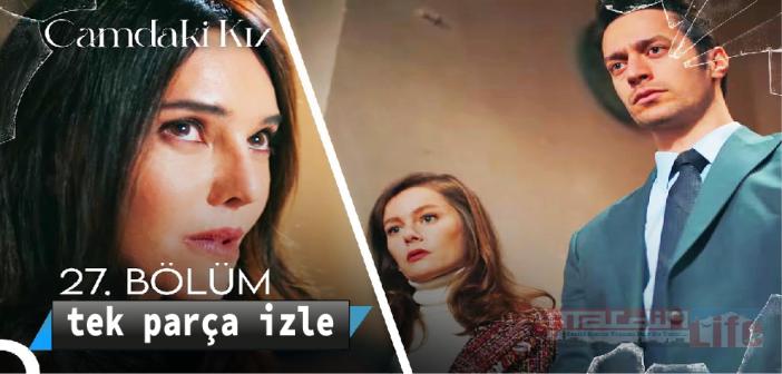 Kanal D Camdaki Kız 27. bölüm Youtube izle! Camdaki Kız son bölüm tek parça izle, yeni bölüm full izle!