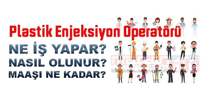Plastik Enjeksiyon Operatörü nedir, ne iş yapar? Plastik Enjeksiyon Operatörü olma şartları, 2022 maaşları ne kadar, nasıl olunur?