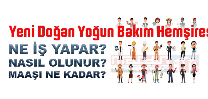 Yeni Doğan Yoğun Bakım Hemşiresi nedir, ne iş yapar? Yeni Doğan Yoğun Bakım Hemşiresi olma şartları, 2022 maaşları ne kadar, nasıl olunur?