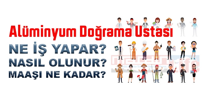 Alüminyum Doğrama Ustası nedir, ne iş yapar? Alüminyum Doğrama Ustası olma şartları, 2022 maaşları ne kadar, nasıl olunur?