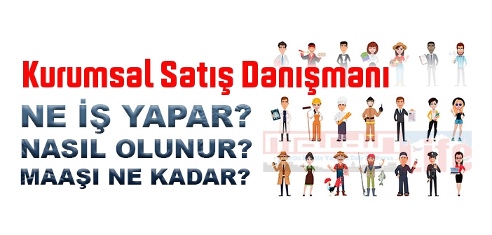 Kurumsal Satış Danışmanı nedir, ne iş yapar? Kurumsal Satış Danışmanı olma şartları, 2022 maaşları ne kadar, nasıl olunur?
