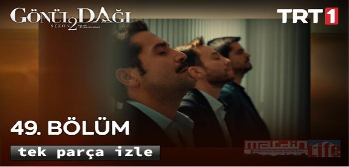 Gönül Dağı son bölüm tek parça izle, yeni bölüm Youtube izle! TRT 1 Gönül Dağı full 49. bölüm izle!