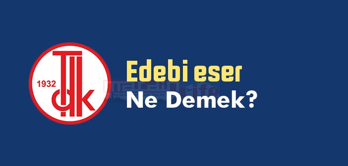 Edebi eser ne demek? Edebi eser TDK sözlük anlamı nedir?