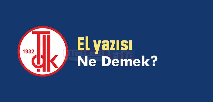 El yazısı ne demek? El yazısı TDK sözlük anlamı nedir?
