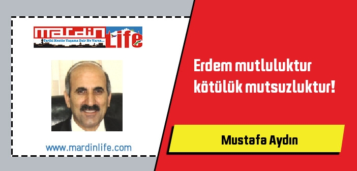 Erdem mutluluktur kötülük mutsuzluktur!