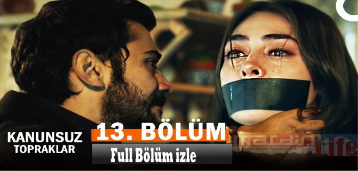 Fox TV Kanunsuz Topraklar 13. son bölüm ful izle! Kanunsuz Topraklar yeni bölüm izle, tek parça izle!