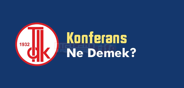 Konferans ne demek? Konferans TDK sözlük anlamı nedir?