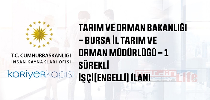 BAŞVURU FORMU! Tarım ve Orman Bakanlığı personel alımı 2022 - İŞKUR BURSA İl Tarım ve Orman Müdürlüğü engelli işçi başvuru şartları
