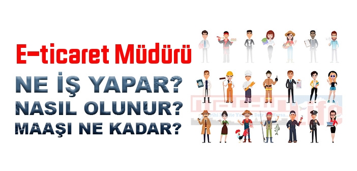 E-ticaret Müdürü nedir, ne iş yapar? E-ticaret Müdürü olma şartları, 2022 maaşları ne kadar, nasıl olunur?