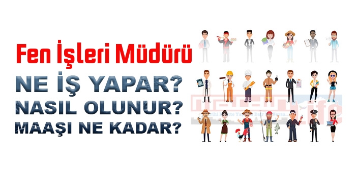 Fen İşleri Müdürü nedir, ne iş yapar? Fen İşleri Müdürü olma şartları, 2022 maaşları ne kadar, nasıl olunur?