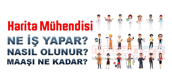 Harita Mühendisi nedir, ne iş yapar? Harita Mühendisi olma şartları, 2022 maaşları ne kadar, nasıl olunur?