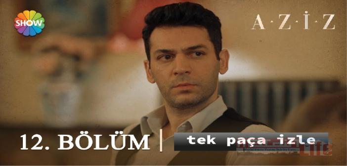 Show TV Aziz dizisi 12. bölüm full izle! AZİZ son bölüm tek parça Youtube izle!