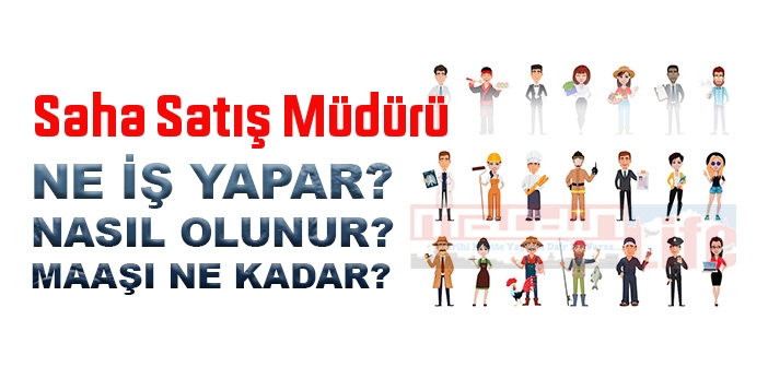 Saha Satış Müdürü nedir, ne iş yapar? Saha Satış Müdürü olma şartları, 2022 maaşları ne kadar, nasıl olunur?