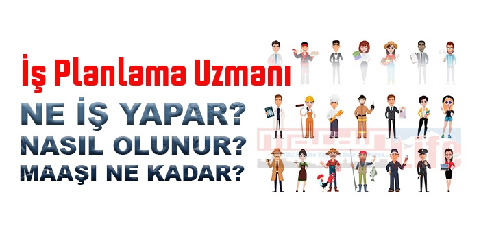 İş Planlama Uzmanı nedir, ne iş yapar? İş Planlama Uzmanı olma şartları, 2022 maaşları ne kadar, nasıl olunur?