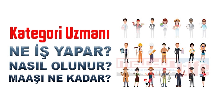 Kategori Uzmanı nedir, ne iş yapar? Kategori Uzmanı olma şartları, 2022 maaşları ne kadar, nasıl olunur?