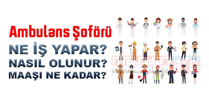 Ambulans Şoförü nedir, ne iş yapar? Ambulans Şoförü olma şartları, 2022 maaşları ne kadar, nasıl olunur?