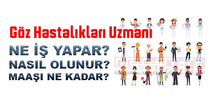 Göz Hastalıkları Uzmanı nedir, ne iş yapar? Göz Hastalıkları Uzmanı olma şartları, 2022 maaşları ne kadar, nasıl olunur?