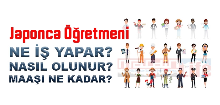 Japonca Öğretmeni nedir, ne iş yapar? Japonca Öğretmeni olma şartları, 2022 maaşları ne kadar, nasıl olunur?