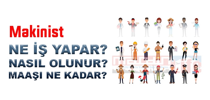 Makinist nedir, ne iş yapar? Makinist olma şartları, 2022 maaşları ne kadar, nasıl olunur?
