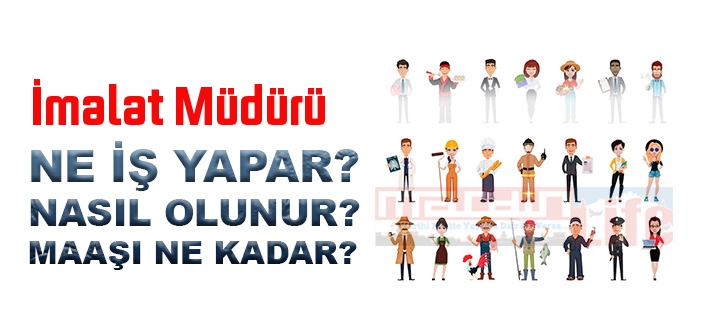 İmalat Müdürü nedir, ne iş yapar? İmalat Müdürü olma şartları, 2022 maaşları ne kadar, nasıl olunur?