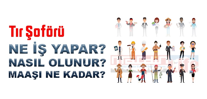 Tır Şoförü nedir, ne iş yapar? Tır Şoförü olma şartları, 2022 maaşları ne kadar, nasıl olunur?