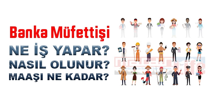 Banka Müfettişi nedir, ne iş yapar? Banka Müfettişi olma şartları, 2022 maaşları ne kadar, nasıl olunur?
