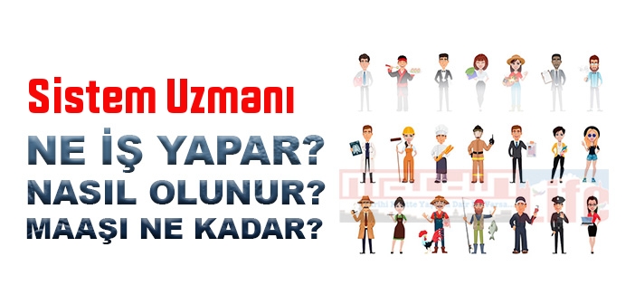 Sistem Uzmanı nedir, ne iş yapar? Sistem Uzmanı olma şartları, 2022 maaşları ne kadar, nasıl olunur?
