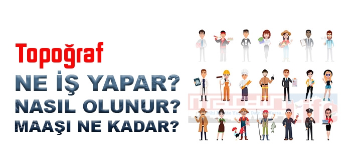 Topoğraf nedir, ne iş yapar? Topoğraf olma şartları, 2022 maaşları ne kadar, nasıl olunur?