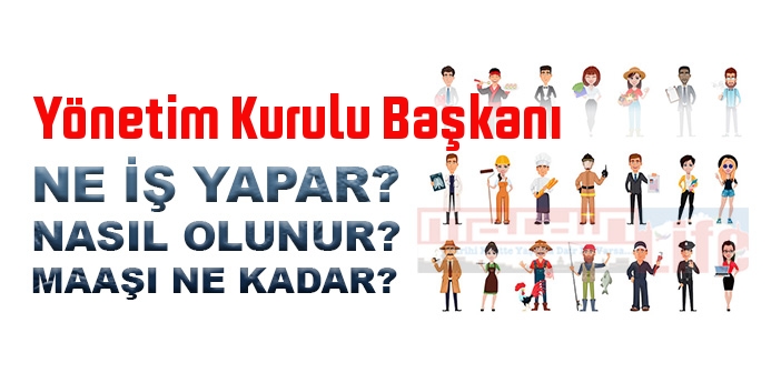 Yönetim Kurulu Başkanı nedir, ne iş yapar? Yönetim Kurulu Başkanı olma şartları, 2022 maaşları ne kadar, nasıl olunur?