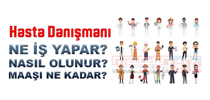 Hasta Danışmanı nedir, ne iş yapar? Hasta Danışmanı olma şartları, 2022 maaşları ne kadar, nasıl olunur?