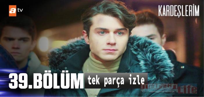 ATV Kardeşlerim 39. bölüm tek parça izle! KARDEŞLERİM son bölüm full Youtube izle!